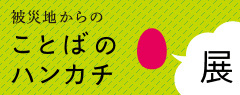 JAGDAやさしいハンカチ展 Part 3「被災地からのことばのハンカチ展」